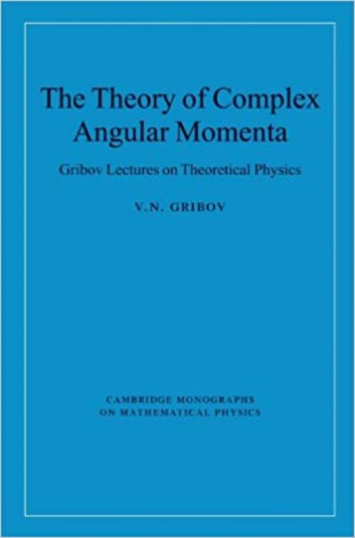  The Theory of Complex Angular Momenta: Gribov Lectures on Theoretical Physics (Cambridge Monographs on Mathematical Physics) 