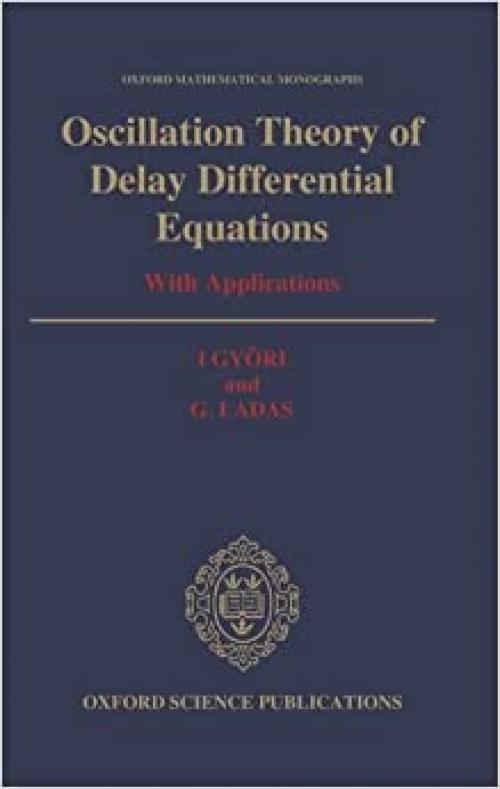  Oscillation Theory of Delay Differential Equations: With Applications (Oxford Mathematical Monographs) 