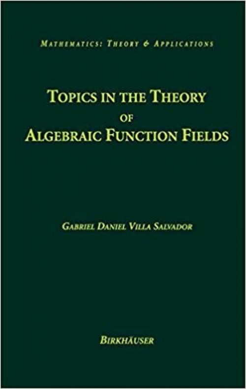  Topics in the Theory of Algebraic Function Fields (Mathematics: Theory & Applications) 