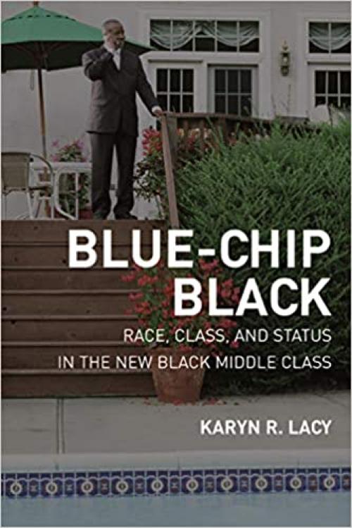  Blue-Chip Black: Race, Class, and Status in the New Black Middle Class 