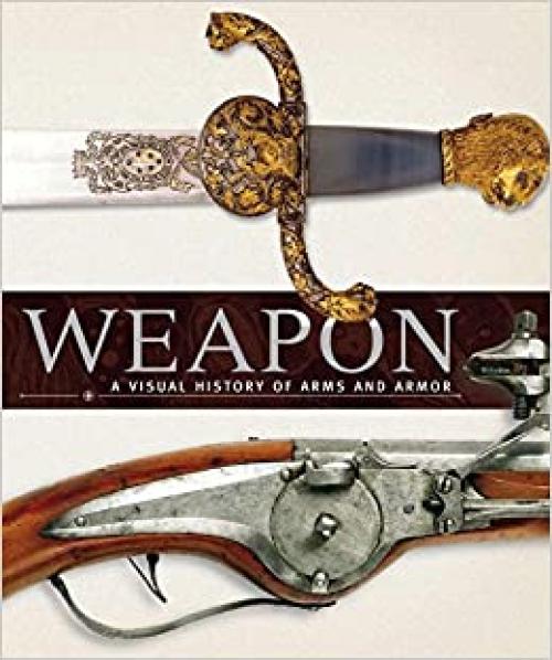  Weapon: A Visual History of Arms and Armor 