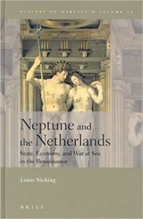  Neptune and the Netherlands: State, Economy, and War at Sea in the Renaissance (History of Warfare) 