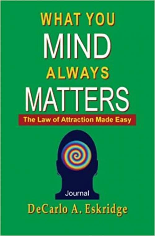  What You Mind Always Matters: The Law of Attraction Made Easy 