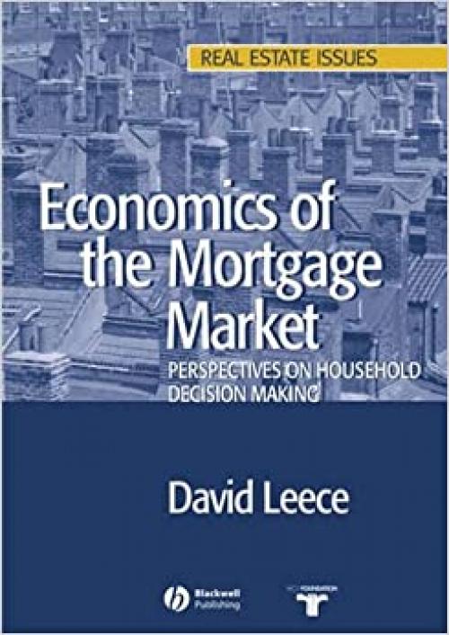  Economics of the Mortgage Market: Perspectives on Household Decision Making (Real Estate Issues) 