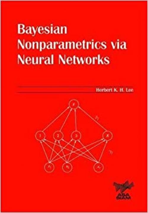  Bayesian Nonparametrics via Neural Networks (ASA-SIAM Series on Statistics and Applied Probability) 