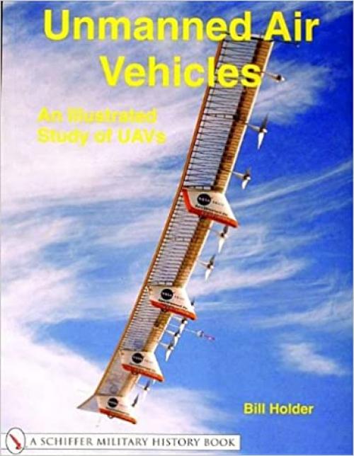  Unmanned Air Vehicles:: An Illustrated Study of Uavs (Schiffer Military History Book) 