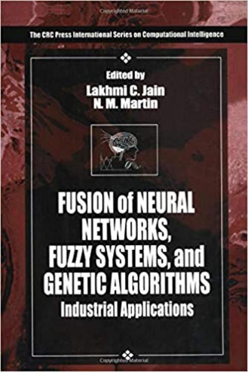  Fusion of Neural Networks, Fuzzy Systems and Genetic Algorithms: Industrial Applications (International Series on Computational Intelligence) 