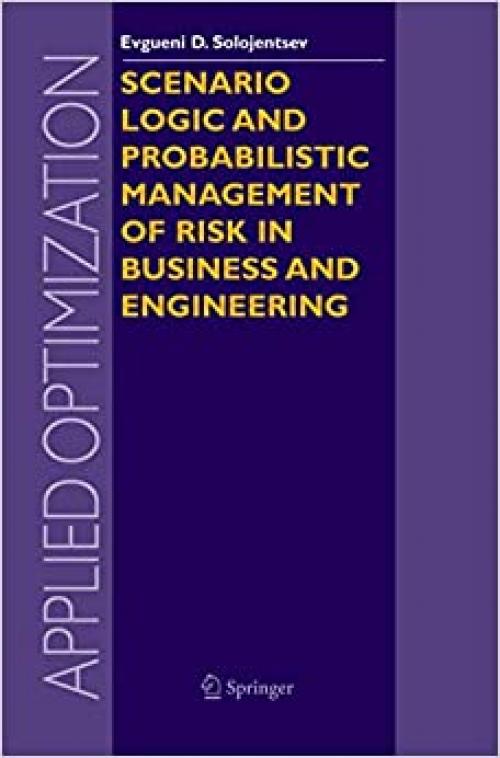  Scenario Logic and Probabilistic Management of Risk in Business and Engineering (Applied Optimization) 