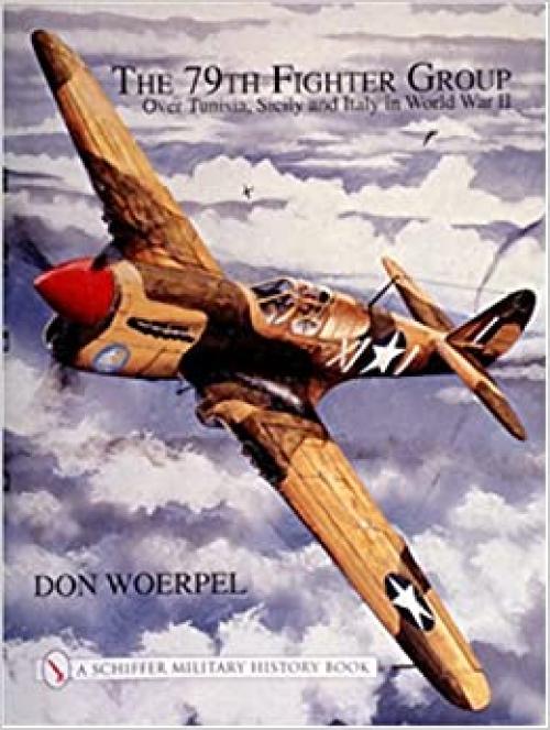  The 79th Fighter Group: Over Tunisia, Sicily, and Italy in World War II (Schiffer Book for Collectors) 