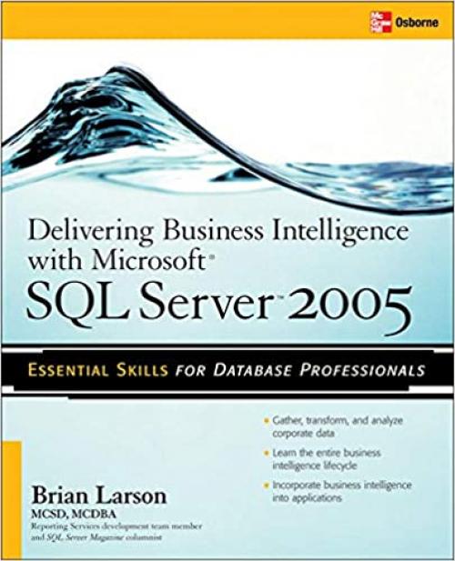  Delivering Business Intelligence with Microsoft SQL Server 2005: Utilize Microsoft's Data Warehousing, Mining & Reporting Tools to Provide Critical Intelligence to A 