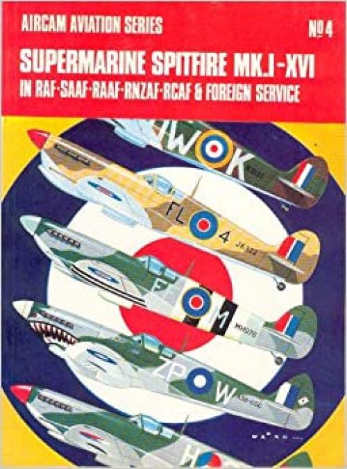  Supermarine Spitfire MK. I-XVI: In RAF-SAAF-RAAF-RNZAF-RCAF & foreign service (Arco-Aircam aviation series, no. 4) 