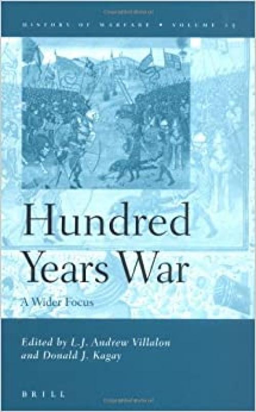  The Hundred Years War: A Wider Focus (History of Warfare, Vol. 25) (History of Warfare (Brill)) 