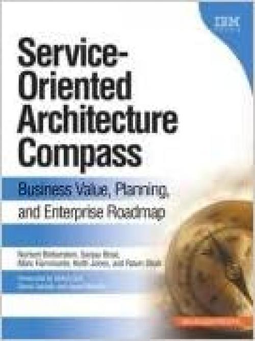  Service-Oriented Architecture (SOA) Compass: Business Value, Planning, and Enterprise Roadmap 