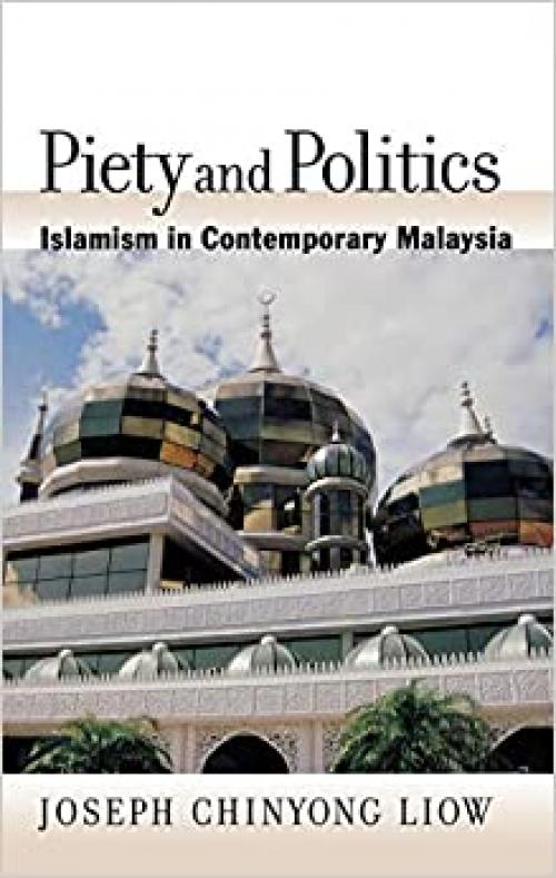  Piety and Politics: Islamism in Contemporary Malaysia (Religion and Global Politics) 