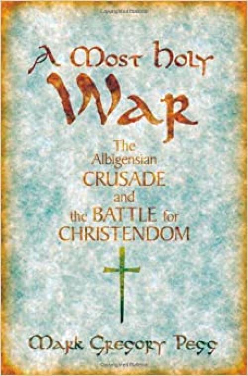  A Most Holy War: The Albigensian Crusade and the Battle for Christendom (Pivotal Moments in World History) 