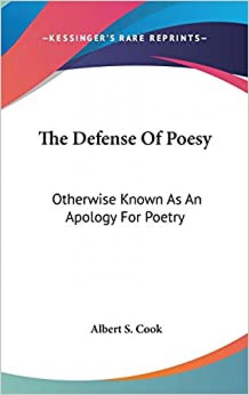  The Defense Of Poesy: Otherwise Known As An Apology For Poetry 