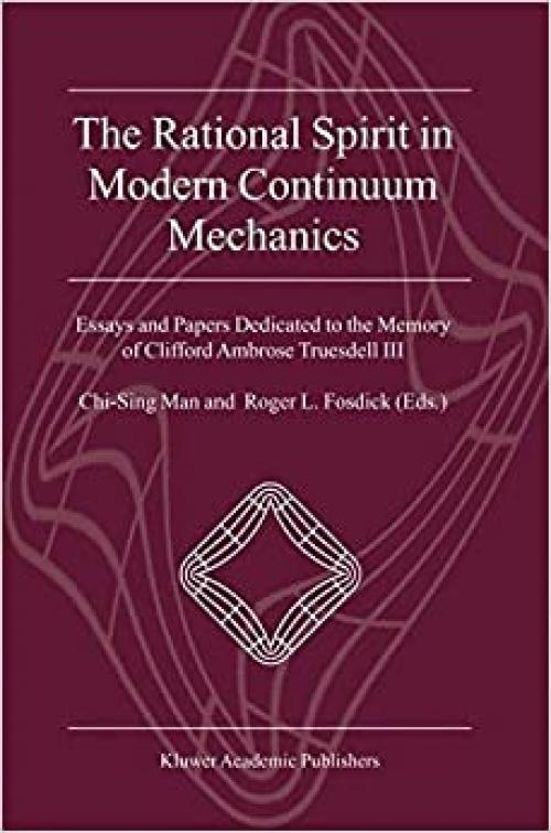  The Rational Spirit in Modern Continuum Mechanics. Essays and Papers Dedicated to the Memory of Clifford Ambrose Truesdell III 