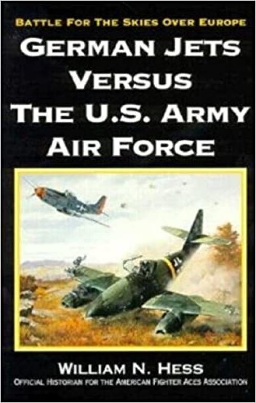  German Jets Versus the U.S. Army Air Force: Battle for the Skies over Europe 