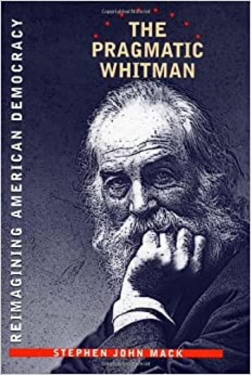  The Pragmatic Whitman: Reimaining American Democracy (Iowa Whitman Series) 