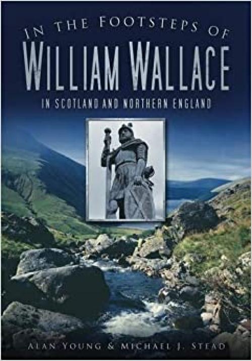  In the Footsteps of William Wallace: In Scotland and Northern England 