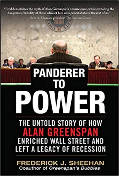  Panderer to Power: The Untold Story of How Alan Greenspan Enriched Wall Street and Left a Legacy of Recession 