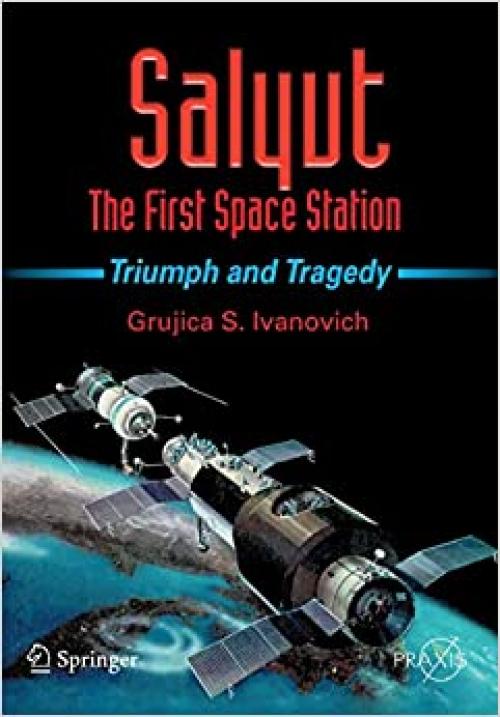  Salyut - The First Space Station: Triumph and Tragedy (Springer Praxis Books) 