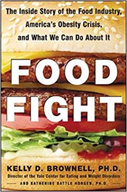  Food Fight The Inside Story of the Food Industry, America's Obesity Crisis, and What We Can Do About It 