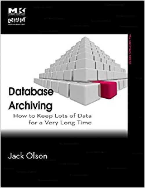  Database Archiving: How to Keep Lots of Data for a Very Long Time (The MK/OMG Press) 