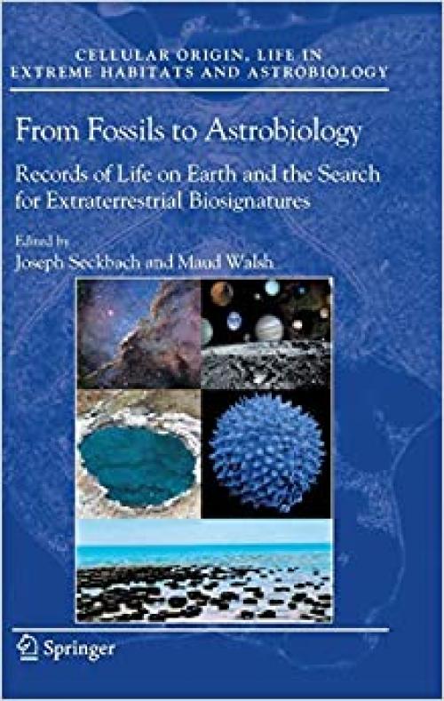  From Fossils to Astrobiology: Records of Life on Earth and the Search for Extraterrestrial Biosignatures (Cellular Origin, Life in Extreme Habitats and Astrobiology (12)) 
