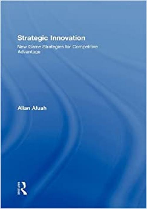  Strategic Innovation: New Game Strategies for Competitive Advantage 