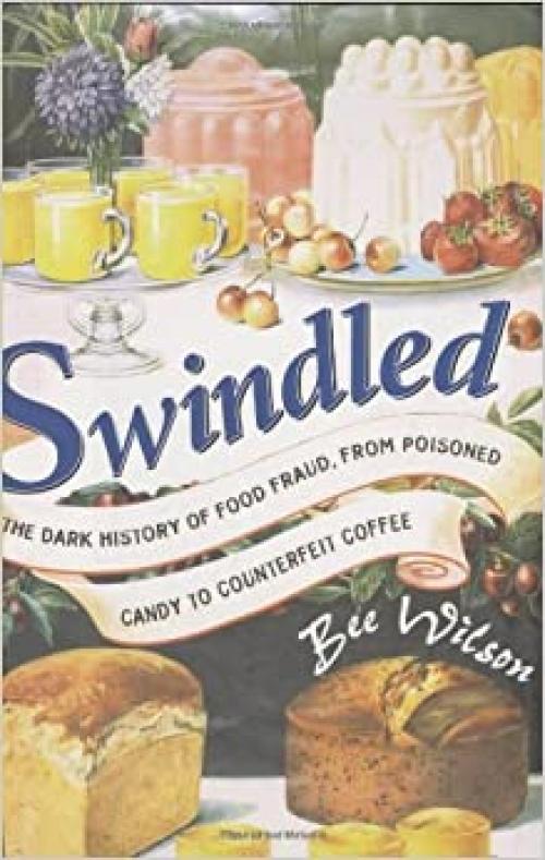  Swindled: The Dark History of Food Fraud, from Poisoned Candy to Counterfeit Coffee 