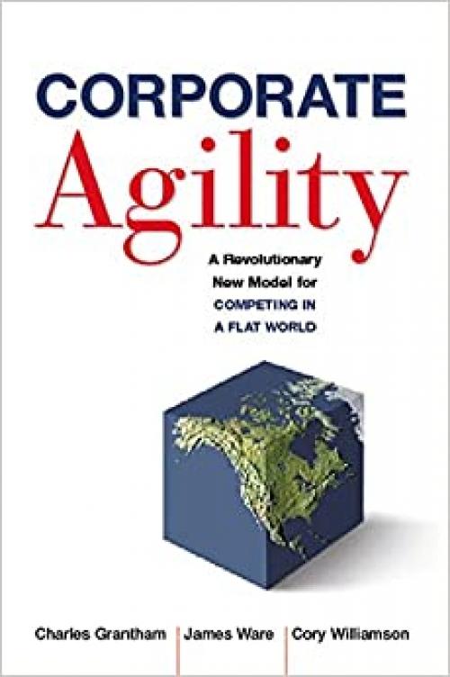  Corporate Agility: A Revolutionary New Model for Competing in a Flat World 