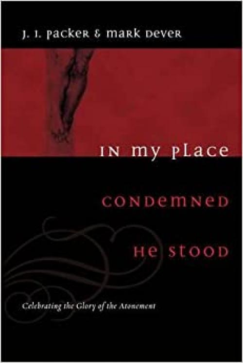  In My Place Condemned He Stood: Celebrating the Glory of the Atonement 