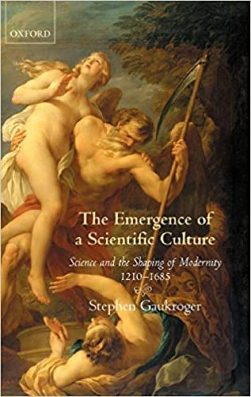  The Emergence of a Scientific Culture: Science and the Shaping of Modernity 1210-1685 