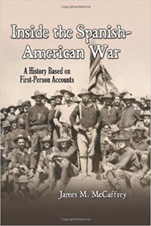  Inside the Spanish-American War: A History Based on First-Person Accounts 