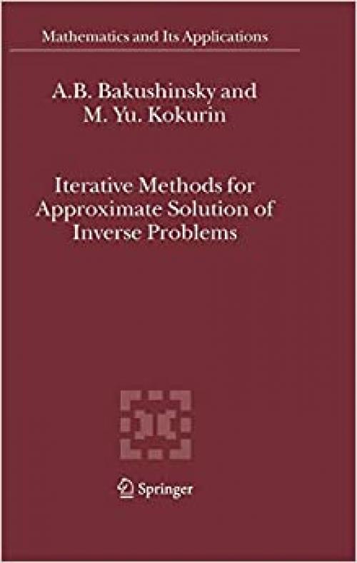  Iterative Methods for Approximate Solution of Inverse Problems (Mathematics and Its Applications (577)) 