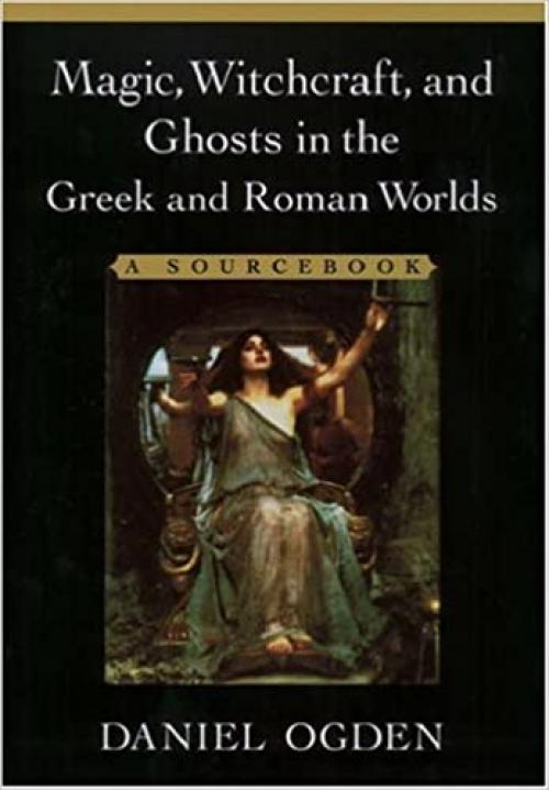  Magic, Witchcraft, and Ghosts in Greek and Roman Worlds: A Sourcebook 
