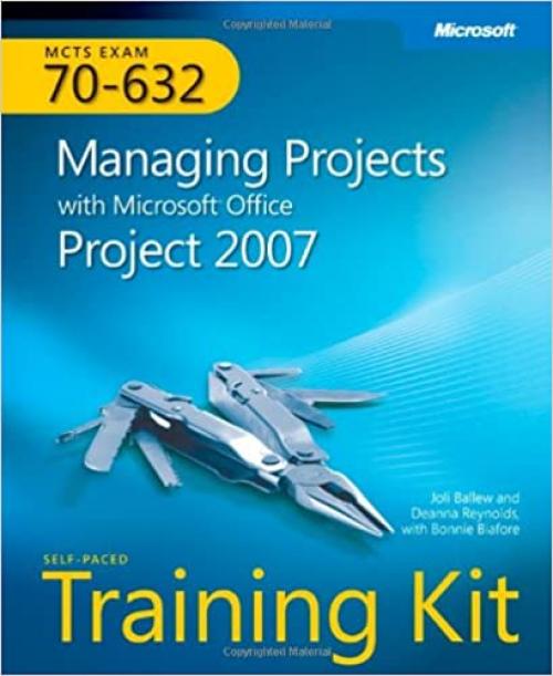  MCTS Self-Paced Training Kit (Exam 70-632): Managing Projects with Microsoft Office Project 2007 