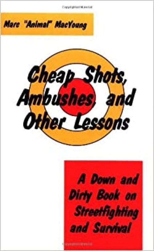  Cheap Shots, Ambushes, And Other Lessons: A Down And Dirty Book On Streetfighting & Survival 