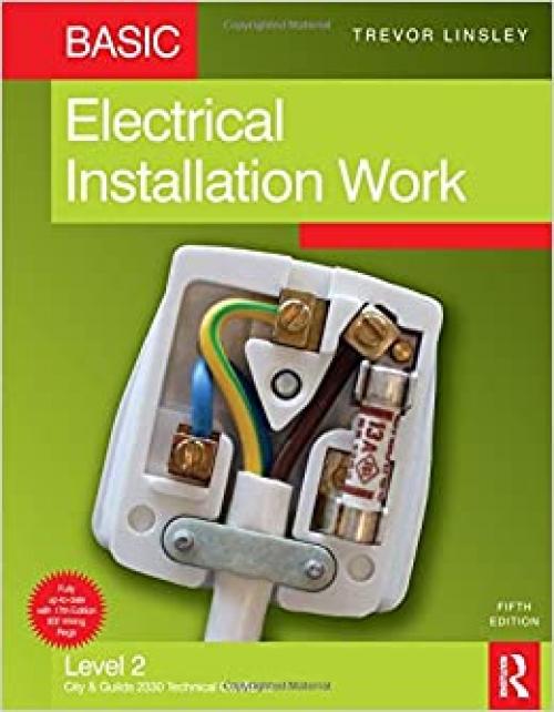  Basic Electrical Installation Work, Fifth Edition: Level 2 City & Guilds 2330 Technical Certificate 