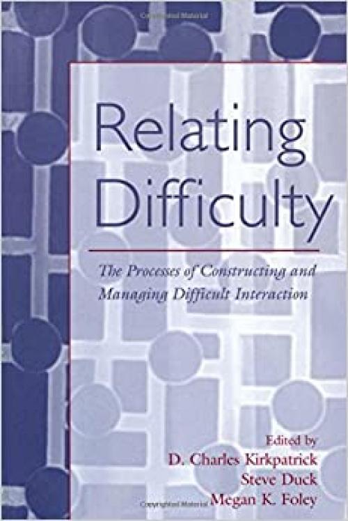  Relating Difficulty: The Processes of Constructing and Managing Difficult Interaction (LEA's Series on Personal Relationships) 