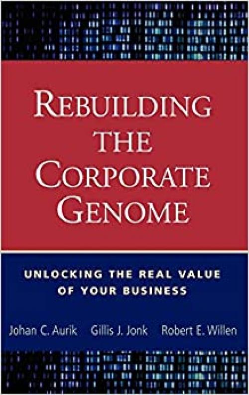  Rebuilding the Corporate Genome: Unlocking the Real Value of Your Business 