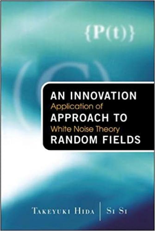  Innovation Approach to Random Fields, An: Application of White Noise Theory 