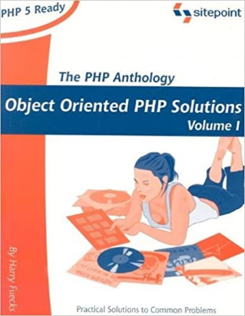  The PHP Anthology: Object Oriented PHP Solution, Volume 1 