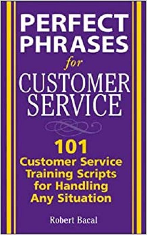  Perfect Phrases for Customer Service: Hundreds of Tools, Techniques, and Scripts for Handling Any Situation (Perfect Phrases Series) 