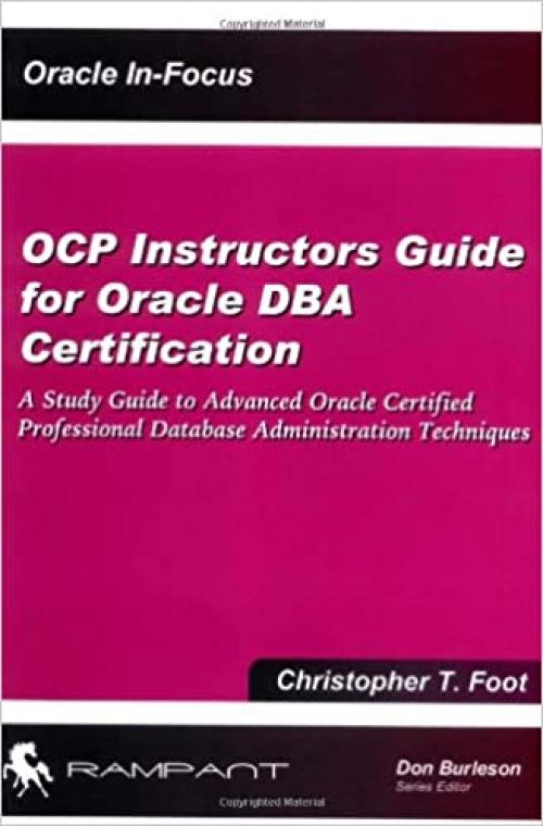  OCP Instructors Guide for Oracle DBA Certification: A Study Guide to Advanced Oracle Certified Professional Database Administration Techniques (Oracle In-Focus series) 