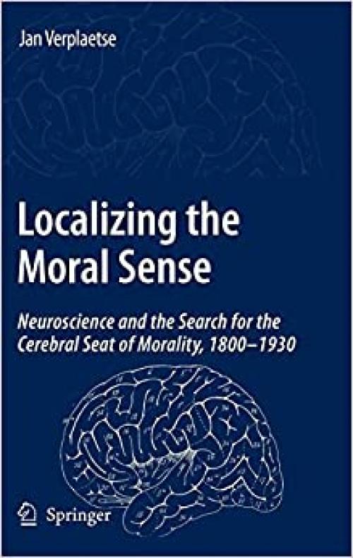  Localizing the Moral Sense: Neuroscience and the Search for the Cerebral Seat of Morality, 1800-1930 