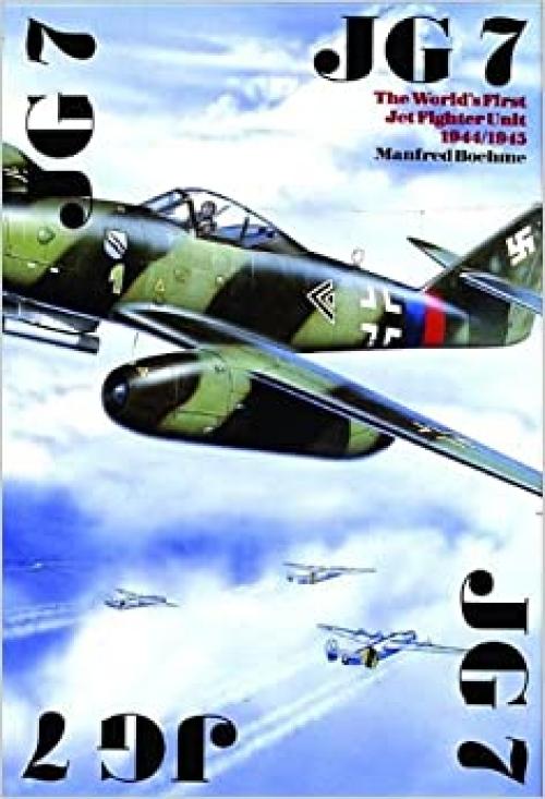  JG 7: The Worlds First Jet Fighter Unit 1944/1945 (Schiffer Military History) 