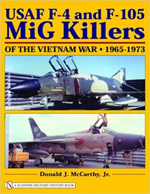  USAF F-4 and F-105 MiG Killers of the Vietnam War, 1965-1973 (Schiffer Military History Book) 