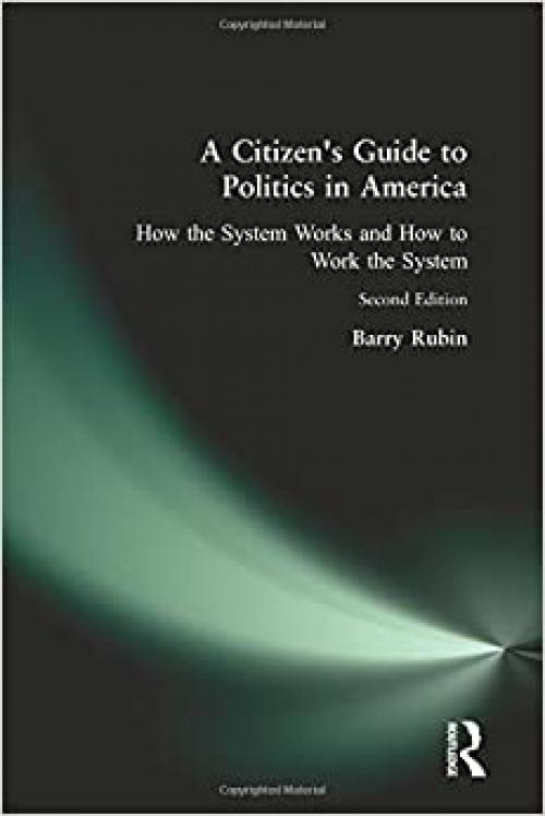  A Citizen's Guide to Politics in America: How the System Works and How to Work the System 